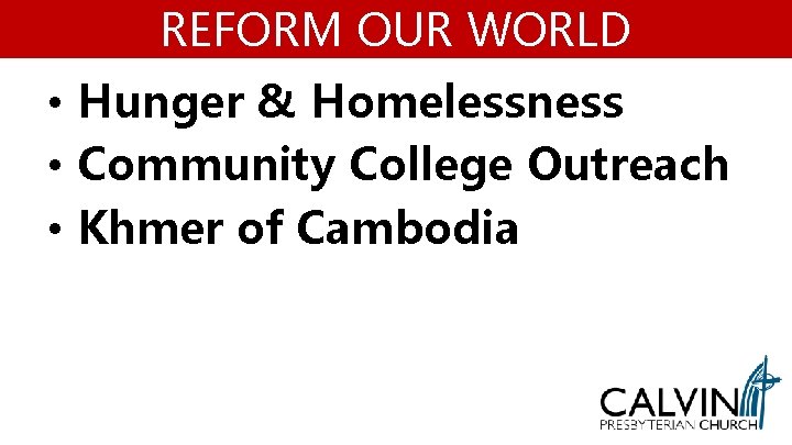 REFORM OUR WORLD • Hunger & Homelessness • Community College Outreach • Khmer of