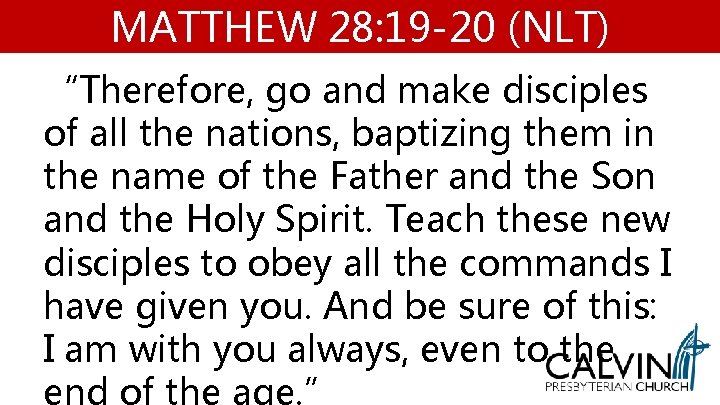 MATTHEW 28: 19 -20 (NLT) “Therefore, go and make disciples of all the nations, MATTHEW 28: 19 -20 (NLT) “Therefore, go and make disciples of all the nations,
