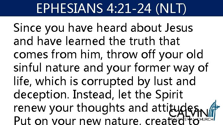 EPHESIANS 4: 21 -24 (NLT) Since you have heard about Jesus and have learned