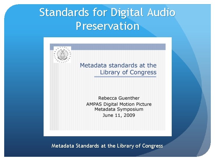 Standards for Digital Audio Preservation Metadata Standards at the Library of Congress Standards for Digital Audio Preservation Metadata Standards at the Library of Congress