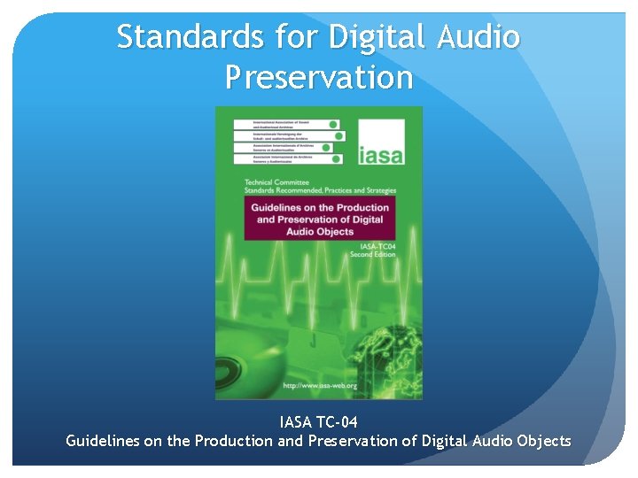 Standards for Digital Audio Preservation IASA TC-04 Guidelines on the Production and Preservation of Standards for Digital Audio Preservation IASA TC-04 Guidelines on the Production and Preservation of