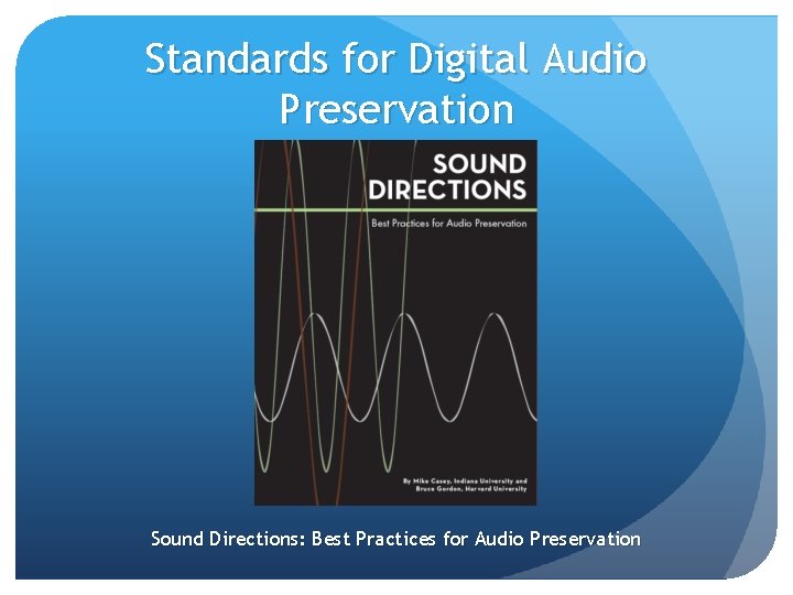 Standards for Digital Audio Preservation Sound Directions: Best Practices for Audio Preservation Standards for Digital Audio Preservation Sound Directions: Best Practices for Audio Preservation