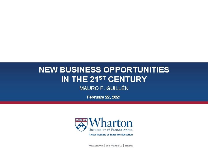 NEW BUSINESS OPPORTUNITIES IN THE 21 ST CENTURY MAURO F. GUILLÉN February 22, 2021