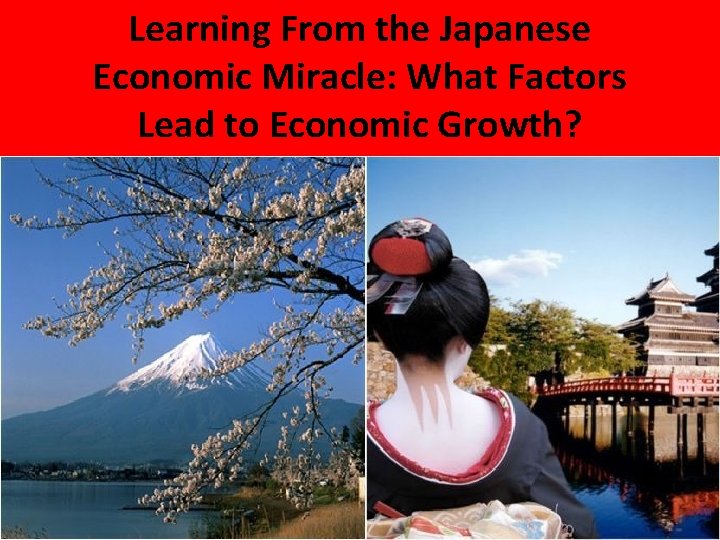 Learning From the Japanese Economic Miracle: What Factors Lead to Economic Growth? 