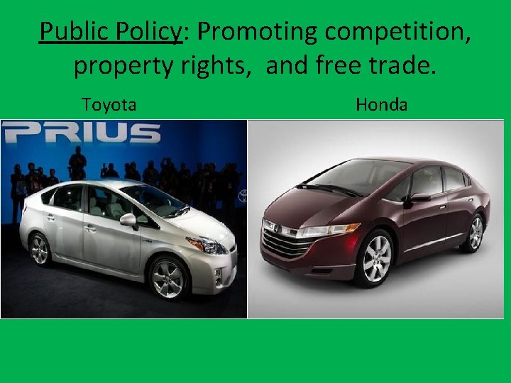 Public Policy: Promoting competition, property rights, and free trade. Toyota Honda 