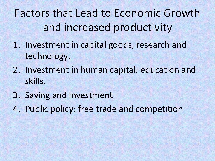 Factors that Lead to Economic Growth and increased productivity 1. Investment in capital goods,