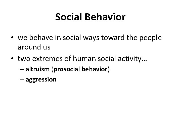 Social Behavior • we behave in social ways toward the people around us •