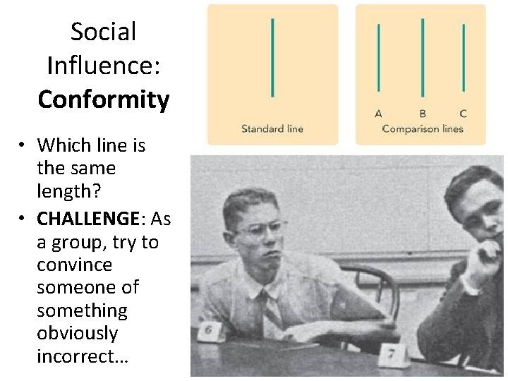 Social Influence: Conformity • Which line is the same length? • CHALLENGE: As a