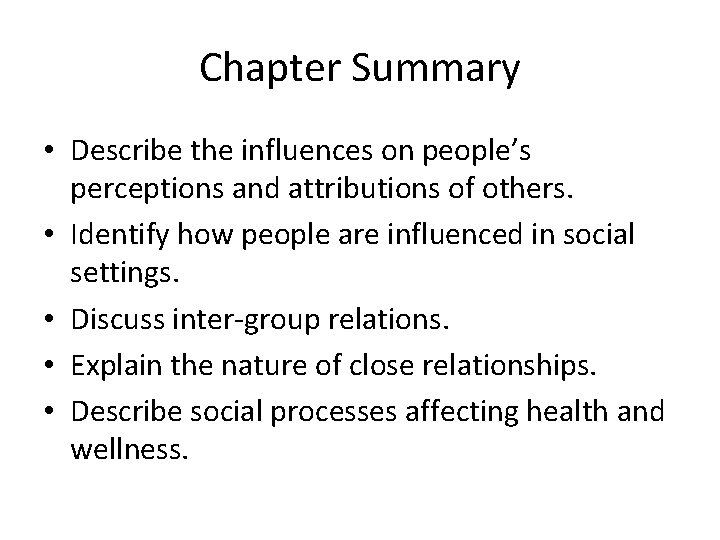 Chapter Summary • Describe the influences on people’s perceptions and attributions of others. •