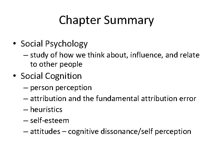 Chapter Summary • Social Psychology – study of how we think about, influence, and