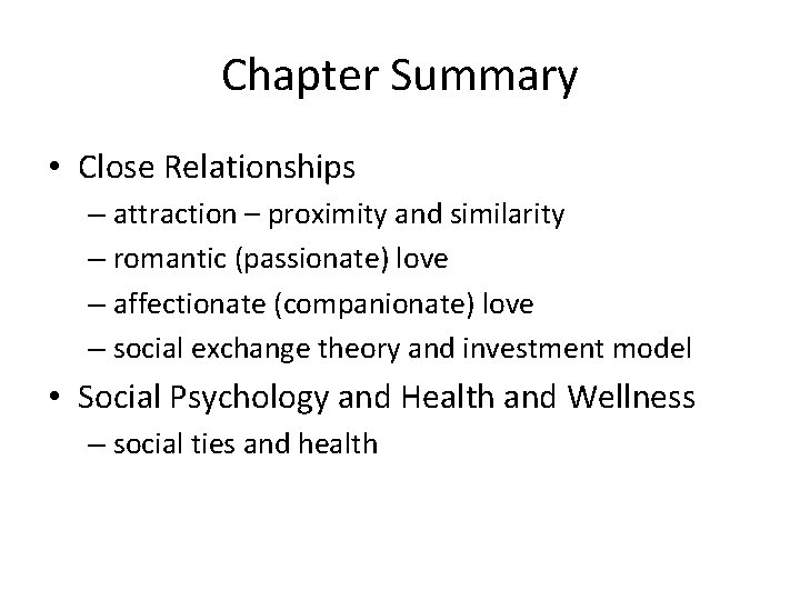 Chapter Summary • Close Relationships – attraction – proximity and similarity – romantic (passionate)