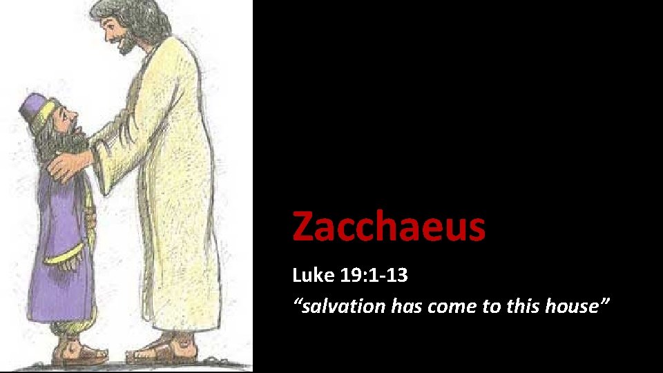 Zacchaeus Luke 19: 1 -13 “salvation has come to this house” 