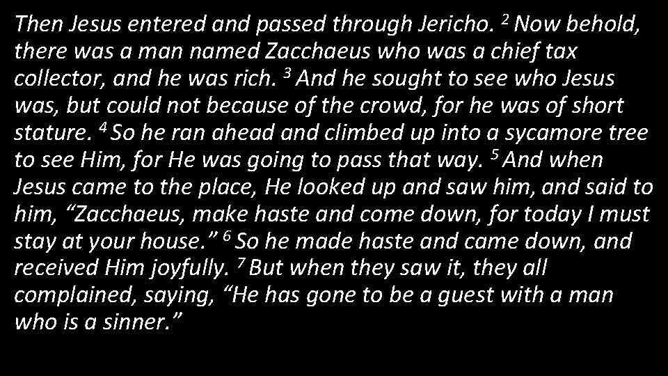 Then Jesus entered and passed through Jericho. 2 Now behold, there was a man