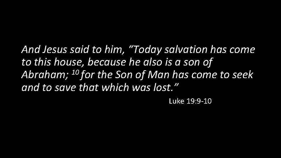 And Jesus said to him, “Today salvation has come to this house, because he