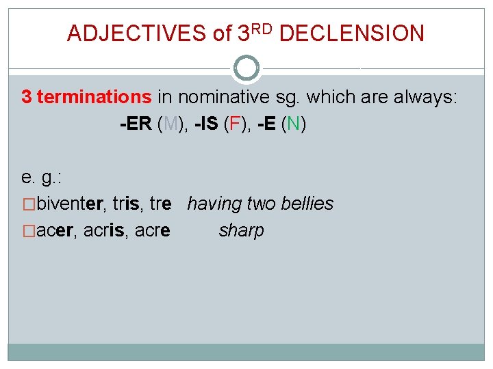 ADJECTIVES of 3 RD DECLENSION 3 terminations in nominative sg. which are always: -ER