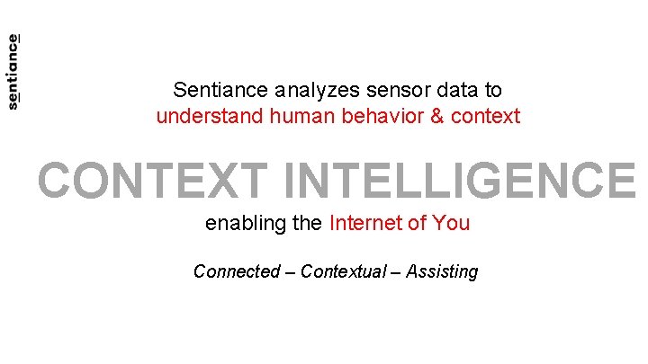 Sentiance analyzes sensor data to understand human behavior & context CONTEXT INTELLIGENCE enabling the