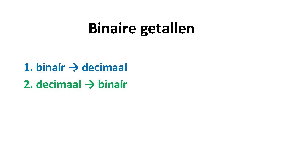 Binaire getallen 1. binair → decimaal 2. decimaal → binair 