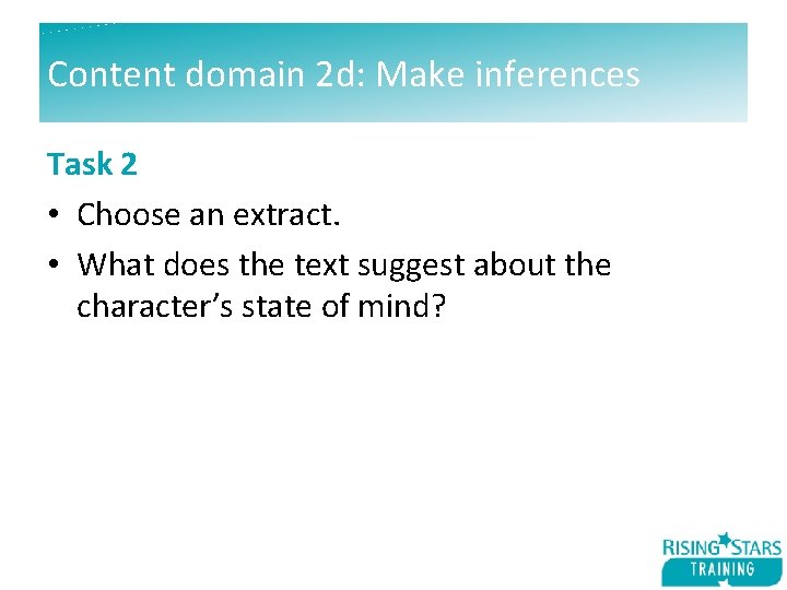 Content domain 2 d: Make inferences Task 2 • Choose an extract. • What