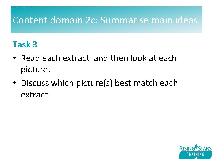 Content domain 2 c: Summarise main ideas Task 3 • Read each extract and