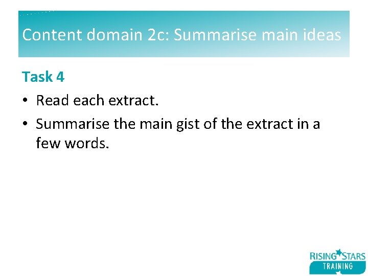 Content domain 2 c: Summarise main ideas Task 4 • Read each extract. •