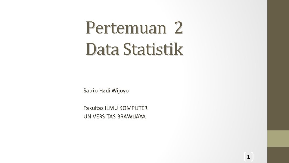 Pertemuan 2 Data Statistik Satrio Hadi Wijoyo Fakultas ILMU KOMPUTER UNIVERSITAS BRAWIJAYA 1 Pertemuan 2 Data Statistik Satrio Hadi Wijoyo Fakultas ILMU KOMPUTER UNIVERSITAS BRAWIJAYA 1
