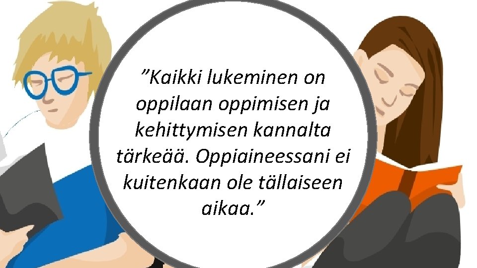 ”Kaikki lukeminen on oppilaan oppimisen ja kehittymisen kannalta tärkeää. Oppiaineessani ei kuitenkaan ole tällaiseen ”Kaikki lukeminen on oppilaan oppimisen ja kehittymisen kannalta tärkeää. Oppiaineessani ei kuitenkaan ole tällaiseen