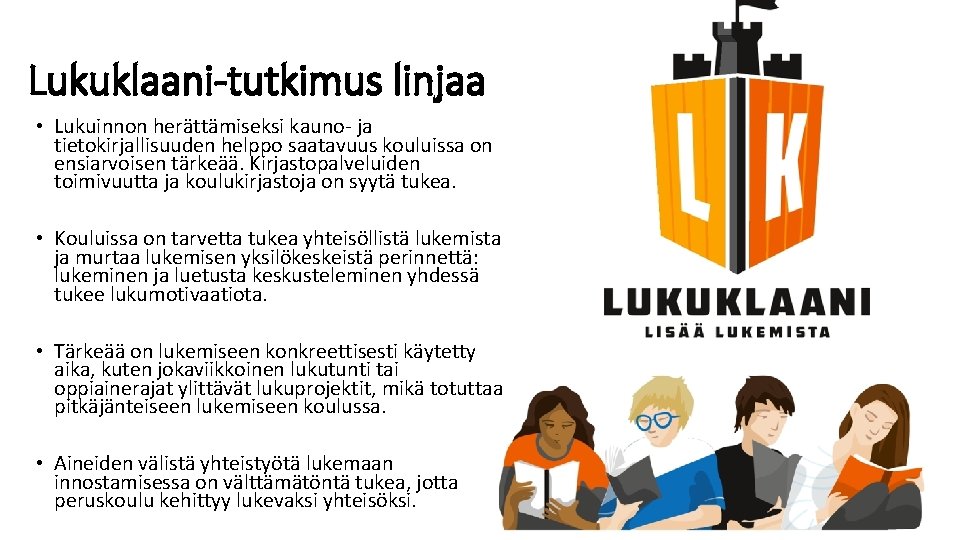 Lukuklaani-tutkimus linjaa • Lukuinnon herättämiseksi kauno- ja tietokirjallisuuden helppo saatavuus kouluissa on ensiarvoisen tärkeää. Lukuklaani-tutkimus linjaa • Lukuinnon herättämiseksi kauno- ja tietokirjallisuuden helppo saatavuus kouluissa on ensiarvoisen tärkeää.