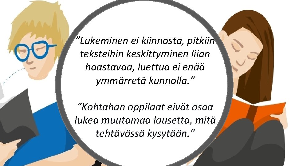 ”Lukeminen ei kiinnosta, pitkiin teksteihin keskittyminen liian haastavaa, luettua ei enää ymmärretä kunnolla. ”