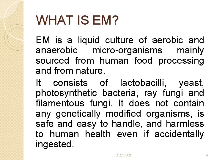 WHAT IS EM? EM is a liquid culture of aerobic and anaerobic micro-organisms mainly WHAT IS EM? EM is a liquid culture of aerobic and anaerobic micro-organisms mainly