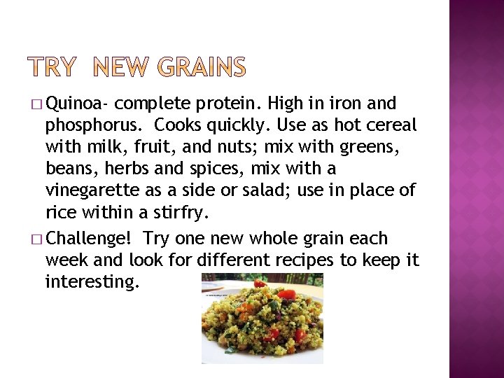 � Quinoa- complete protein. High in iron and phosphorus. Cooks quickly. Use as hot