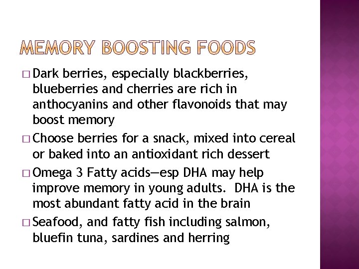 � Dark berries, especially blackberries, blueberries and cherries are rich in anthocyanins and other