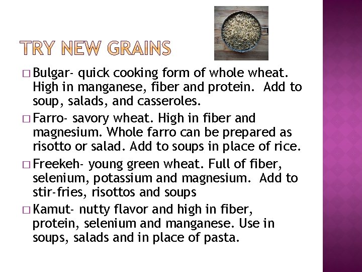 � Bulgar- quick cooking form of whole wheat. High in manganese, fiber and protein.