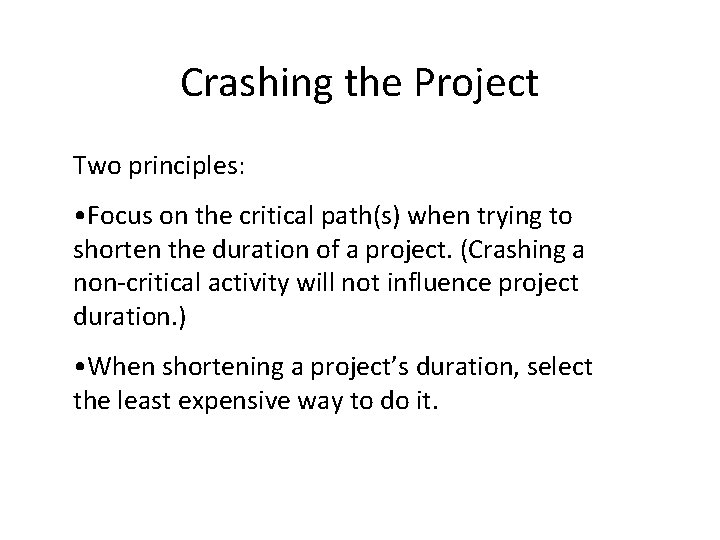 Crashing the Project Two principles: • Focus on the critical path(s) when trying to