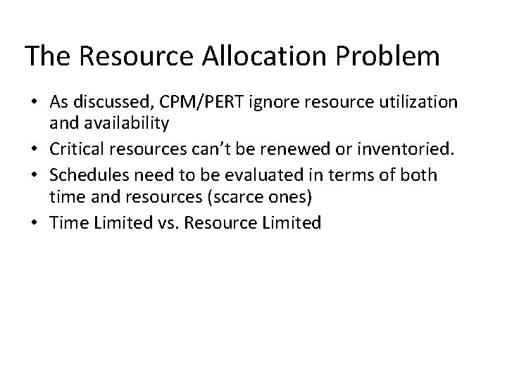 The Resource Allocation Problem • As discussed, CPM/PERT ignore resource utilization and availability •