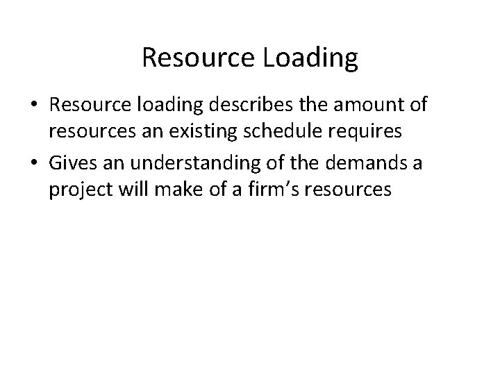 Resource Loading • Resource loading describes the amount of resources an existing schedule requires