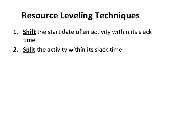 Resource Leveling Techniques 1. Shift the start date of an activity within its slack