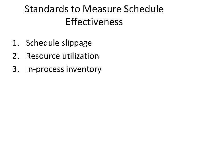 Standards to Measure Schedule Effectiveness 1. Schedule slippage 2. Resource utilization 3. In-process inventory