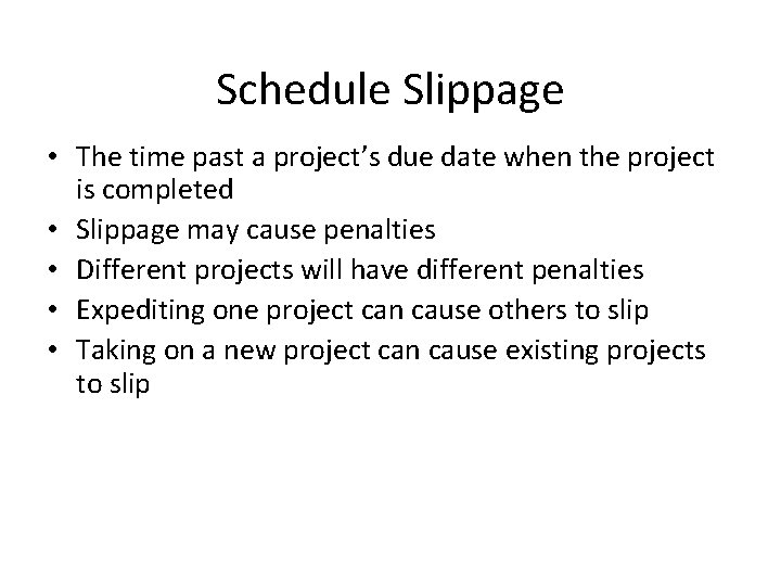 Schedule Slippage • The time past a project’s due date when the project is