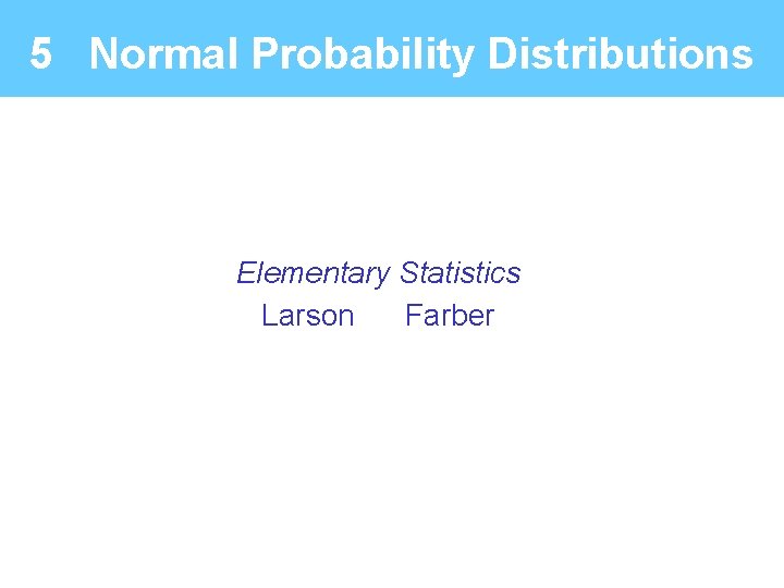 5 Normal Probability Distributions Elementary Statistics Larson Farber 