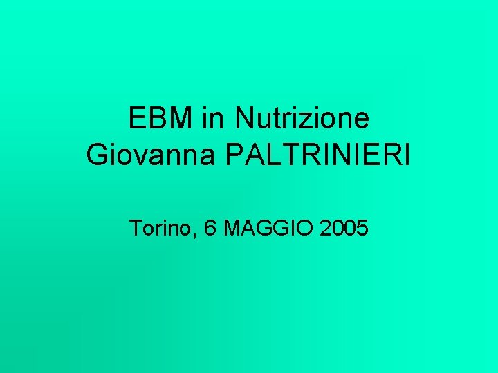 EBM in Nutrizione Giovanna PALTRINIERI Torino, 6 MAGGIO 2005 