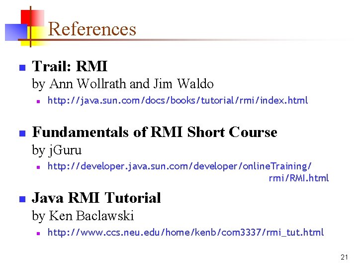 References n Trail: RMI by Ann Wollrath and Jim Waldo n n http: //java. References n Trail: RMI by Ann Wollrath and Jim Waldo n n http: //java.