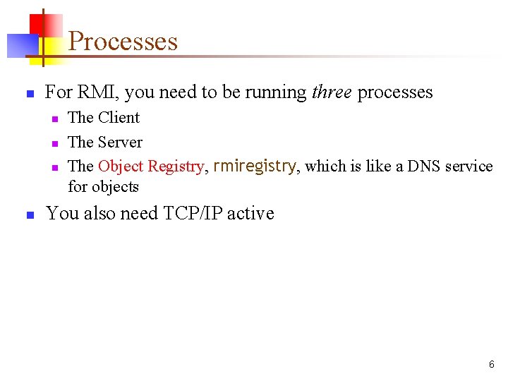 Processes n For RMI, you need to be running three processes n n The Processes n For RMI, you need to be running three processes n n The