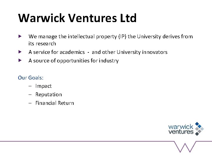 Warwick Ventures Ltd We manage the intellectual property (IP) the University derives from its