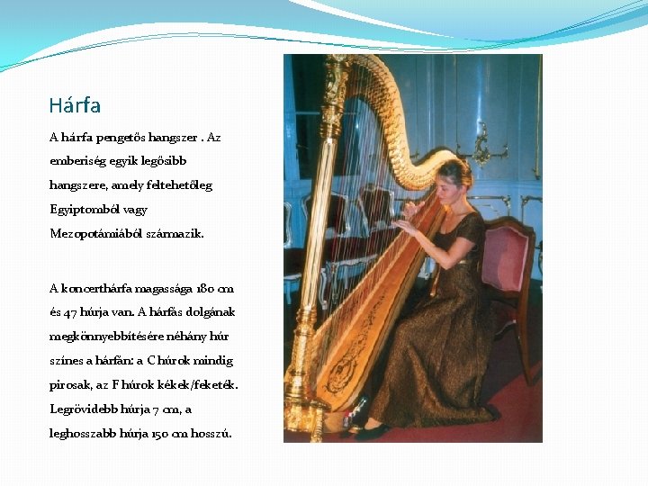 Hárfa A hárfa pengetős hangszer. Az emberiség egyik legősibb hangszere, amely feltehetőleg Egyiptomból vagy