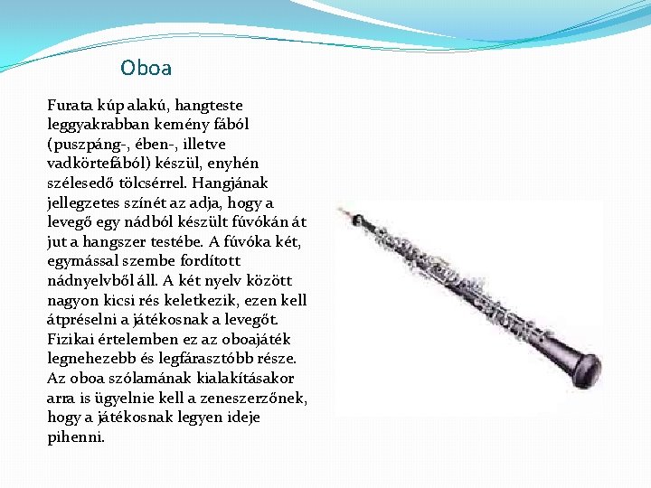 Oboa Furata kúp alakú, hangteste leggyakrabban kemény fából (puszpáng-, ében-, illetve vadkörtefából) készül, enyhén