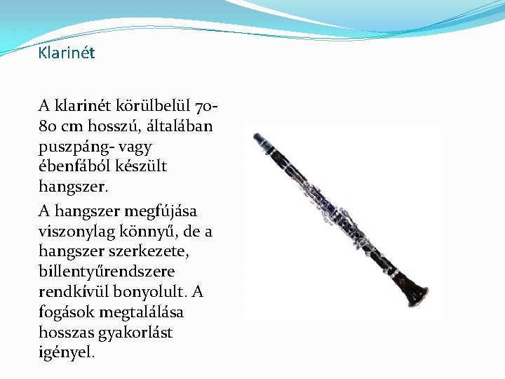 Klarinét A klarinét körülbelül 7080 cm hosszú, általában puszpáng- vagy ébenfából készült hangszer. A