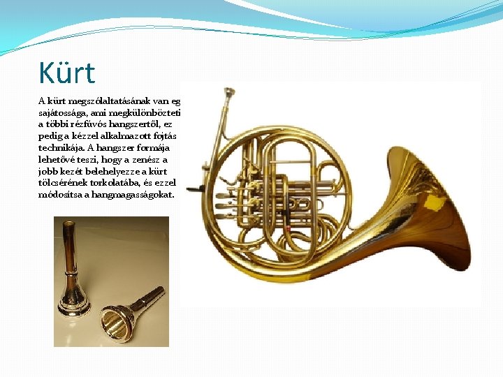 Kürt A kürt megszólaltatásának van egy sajátossága, ami megkülönbözteti a többi rézfúvós hangszertől, ez