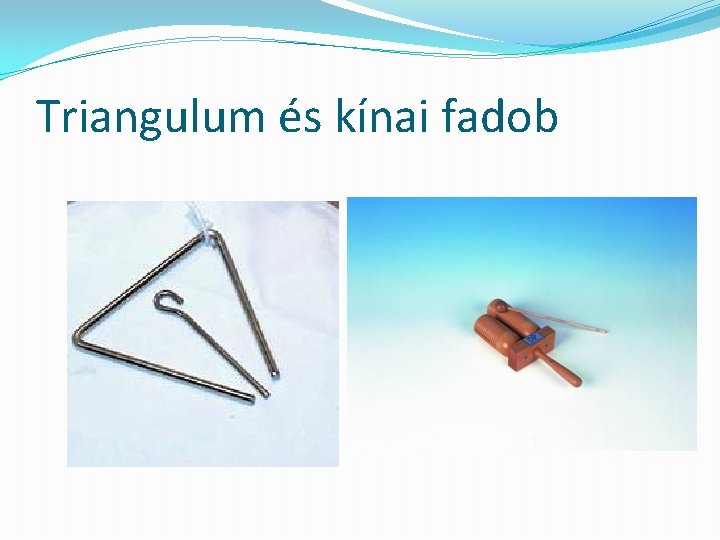 Triangulum és kínai fadob 