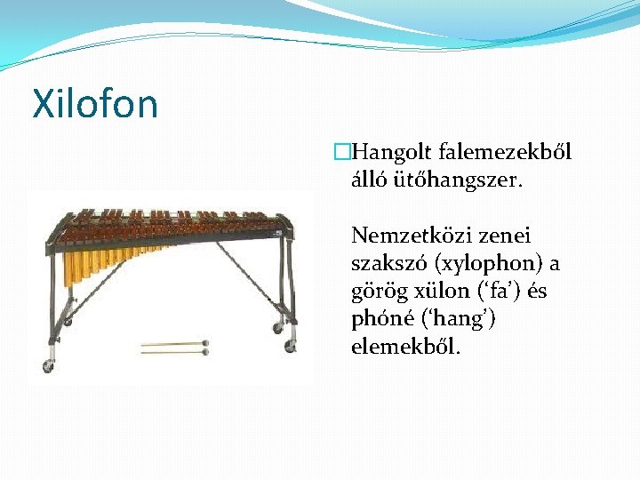Xilofon �Hangolt falemezekből álló ütőhangszer. Nemzetközi zenei szakszó (xylophon) a görög xülon (‘fa’) és