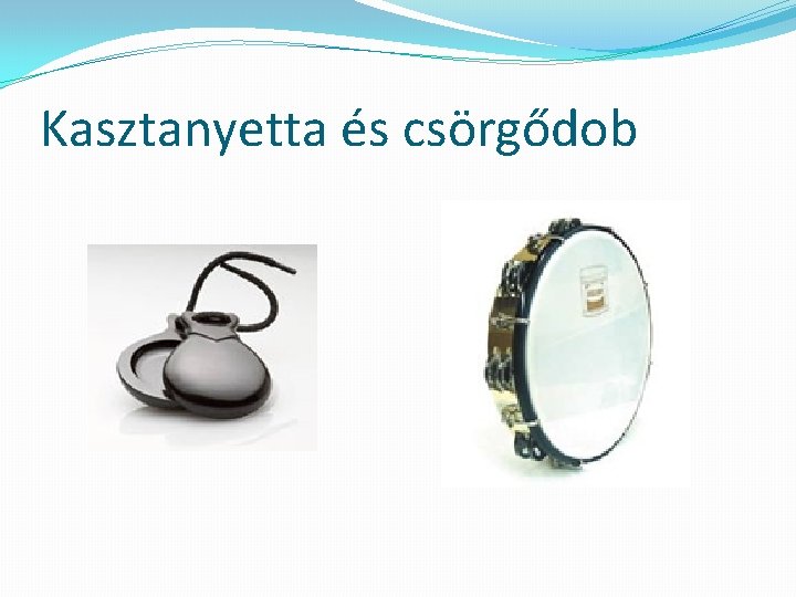 Kasztanyetta és csörgődob 